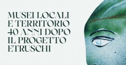 Convegno "Musei Locali e Territorio 40 anni dopo il Progetto Etruschi"